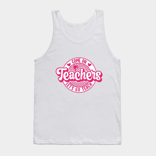 Come On Teachers Let's Go Teach Pink Tank Top by GShow